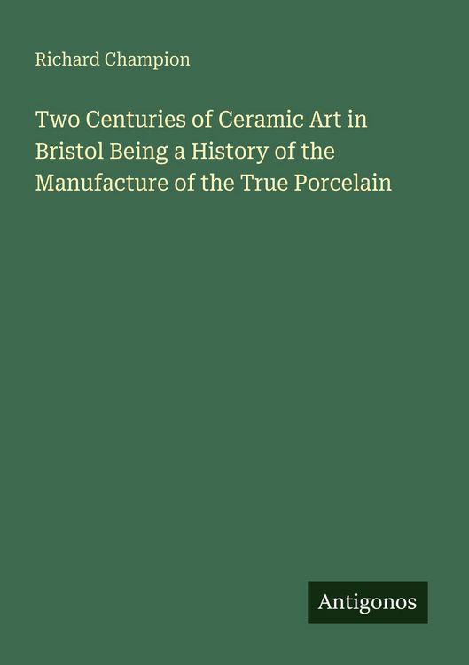 Produktbild: Two Centuries of Ceramic Art in Bristol Being a History of the Manufacture of the True Porcelain
