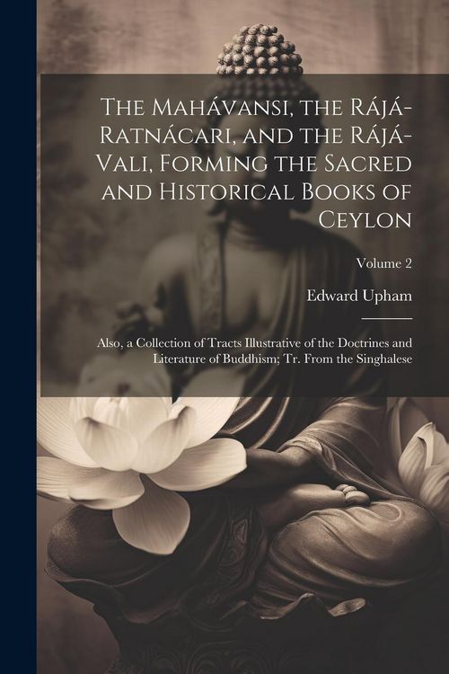 Produktbild: The Mah&aacute;vansi, the R&aacute;j&aacute;-Ratn&aacute;cari, and the R&aacute;j&aacute;-Vali, Forming the Sacred and Historical Books of Ceylon: Also, a Collection of Tracts Illustrative of