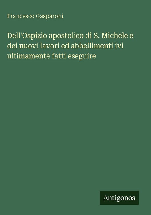 Produktbild: Dell'Ospizio apostolico di S. Michele e dei nuovi lavori ed abbellimenti ivi ultimamente fatti eseguire