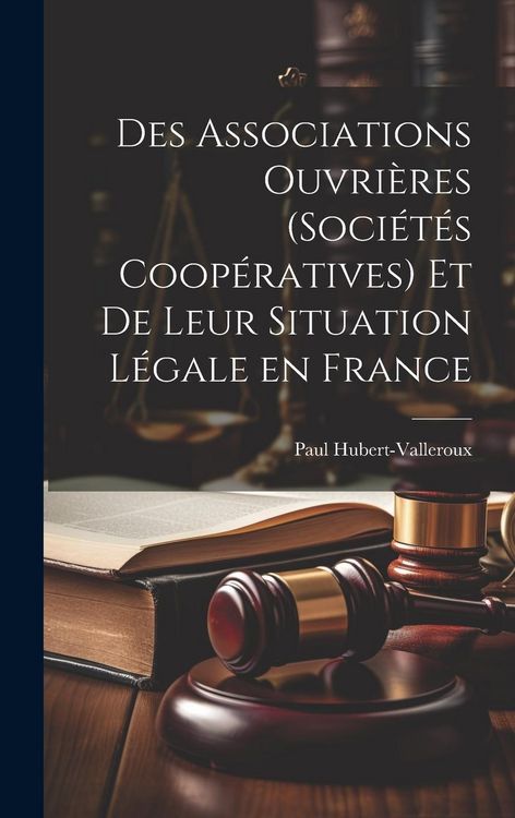 Produktbild: Des Associations Ouvri&egrave;res (Soci&eacute;t&eacute;s Coop&eacute;ratives) et de Leur Situation L&eacute;gale en France