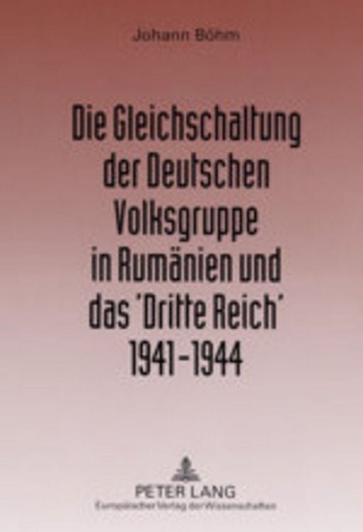 Produktbild: Die Gleichschaltung der Deutschen Volksgruppe in Rum&auml;nien und das &lsquo;Dritte Reich&rsquo; 1941&ndash;1944