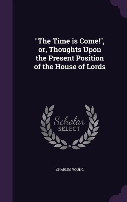 Produktbild: "The Time is Come!", or, Thoughts Upon the Present Position of the House of Lords