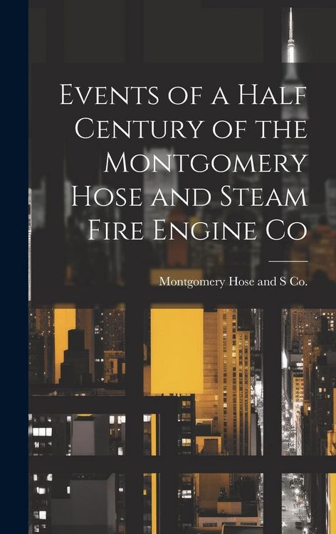 Produktbild: Events of a Half Century of the Montgomery Hose and Steam Fire Engine Co
