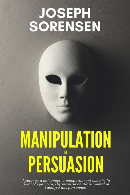 Produktbild: Manipulation et Persuasion: Apprenez &agrave; influencer le comportement humain, la psychologie noire, l'hypnose, le contr&ocirc;le mental et l'analyse des personn