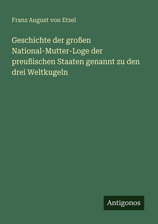 Produktbild: Geschichte der gro&szlig;en National-Mutter-Loge der preu&szlig;ischen Staaten genannt zu den drei Weltkugeln