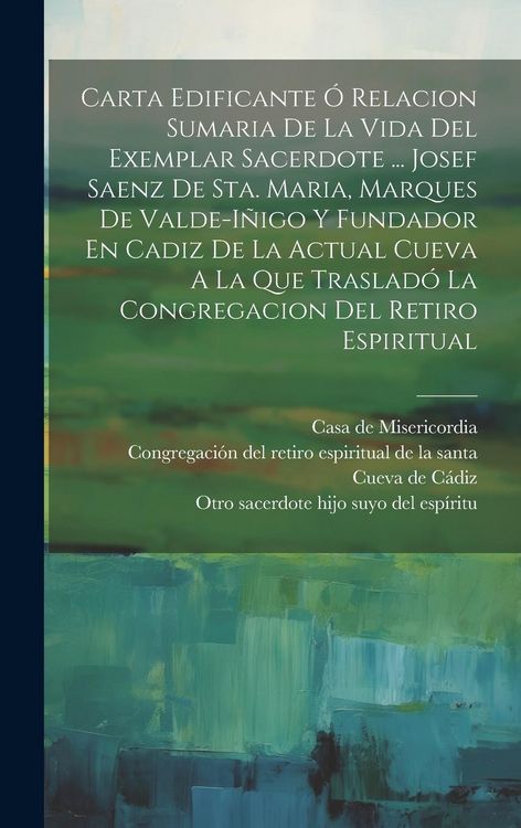 Produktbild: Carta Edificante &Oacute; Relacion Sumaria De La Vida Del Exemplar Sacerdote ... Josef Saenz De Sta. Maria, Marques De Valde-i&ntilde;igo Y Fundador En Cadiz De La