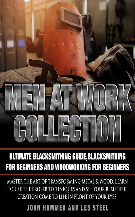 Produktbild: Men At Work Collection:Ultimate Blacksmithing Guide,Blacksmithing For Beginners and Woodworking For Beginners