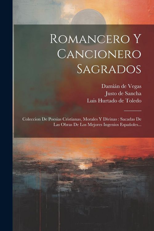 Produktbild: Romancero Y Cancionero Sagrados: Coleccion De Poesias Cristianas, Morales Y Divinas: Sacadas De Las Obras De Los Mejores Ingenios Espa&ntilde;oles...