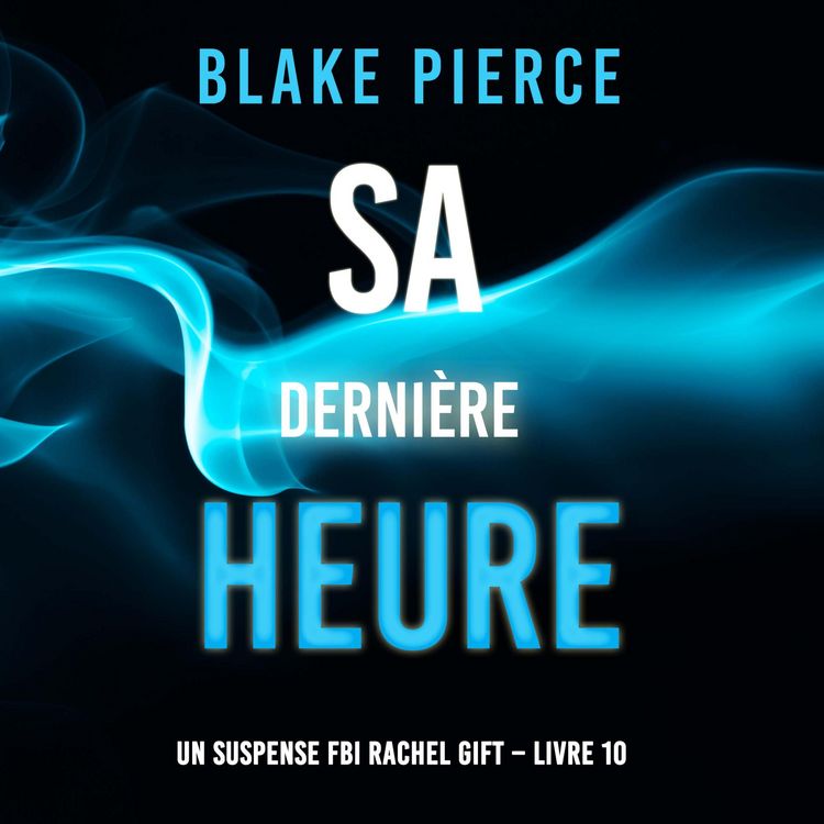 Produktbild: Sa Derni&egrave;re Heure (Un suspense FBI Rachel Gift &ndash; Livre 10)