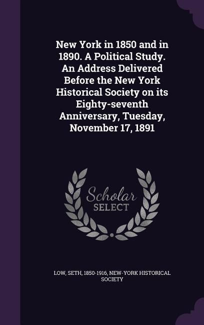 Produktbild: New York in 1850 and in 1890. A Political Study. An Address Delivered Before the New York Historical Society on its Eighty-seventh Anniversary, Tuesda
