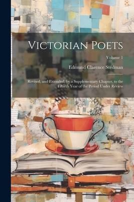 Produktbild: Victorian Poets: Revised, and Extended, by a Supplementary Chapter, to the Fiftieth Year of the Period Under Review; Volume 1