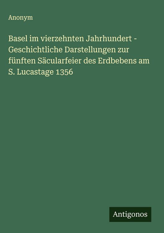 Produktbild: Basel im vierzehnten Jahrhundert - Geschichtliche Darstellungen zur f&uuml;nften S&auml;cularfeier des Erdbebens am S. Lucastage 1356