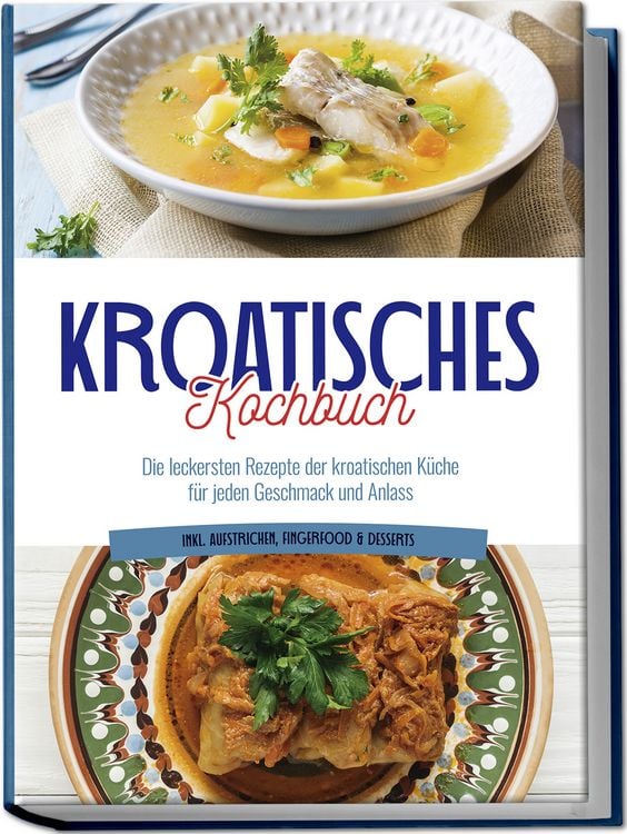 Produktbild: Kroatisches Kochbuch: Die leckersten Rezepte der kroatischen K&uuml;che f&uuml;r jeden Geschmack und Anlass | inkl. Aufstrichen, Fingerfood & Desserts