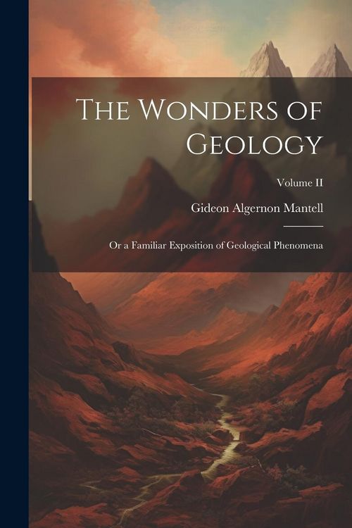 Produktbild: The Wonders of Geology: Or a Familiar Exposition of Geological Phenomena; Volume II