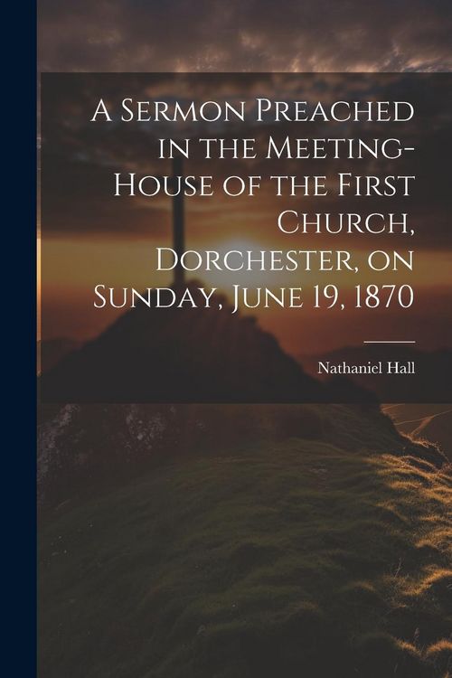 Produktbild: A Sermon Preached in the Meeting-house of the First Church, Dorchester, on Sunday, June 19, 1870