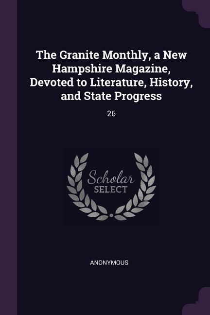 Produktbild: The Granite Monthly, a New Hampshire Magazine, Devoted to Literature, History, and State Progress