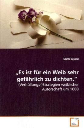 Produktbild: Eckold, S: "Es ist f&uuml;r ein Weib sehr gef&auml;hrlich zu dichten."
