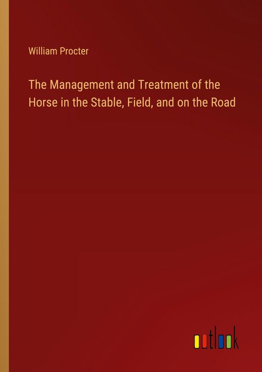 Produktbild: The Management and Treatment of the Horse in the Stable, Field, and on the Road