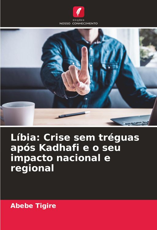 Produktbild: L&iacute;bia: Crise sem tr&eacute;guas ap&oacute;s Kadhafi e o seu impacto nacional e regional