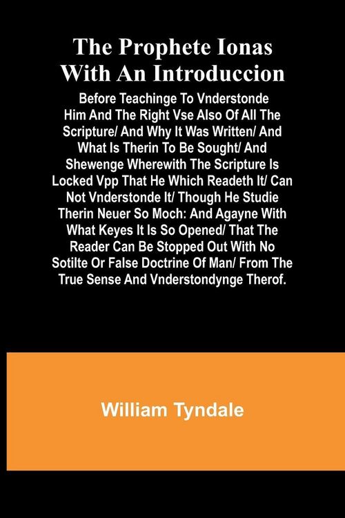 Produktbild: The prophete Ionas with an introduccion; Before teachinge to vnderstonde him and the right vse also of all the scripture/ and why it was written/ and what is therin to be sought/ and shewenge wherewith the scripture is locked vpp that he which readeth it/ can