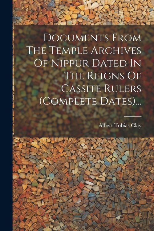 Produktbild: Documents From The Temple Archives Of Nippur Dated In The Reigns Of Cassite Rulers (complete Dates)...