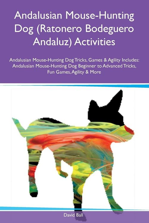 Produktbild: Andalusian Mouse-Hunting Dog (Ratonero Bodeguero Andaluz) Activities Andalusian Mouse-Hunting Dog Tricks, Games & Agility Includes