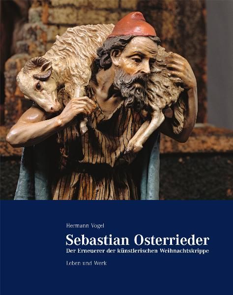 Produktbild: Sebastian Osterrieder - der Erneuerer der k&uuml;nstlerischen Weihnachtskrippe