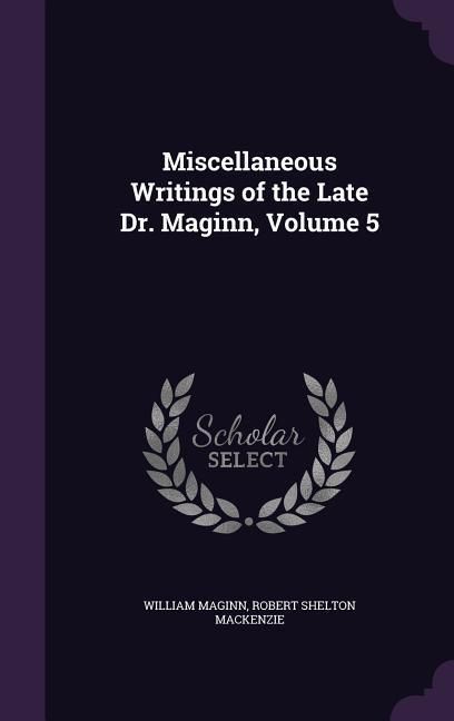 Produktbild: Miscellaneous Writings of the Late Dr. Maginn, Volume 5