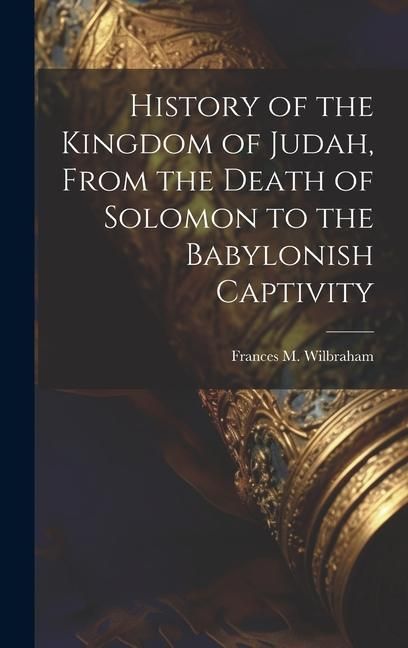 Produktbild: History of the Kingdom of Judah, From the Death of Solomon to the Babylonish Captivity