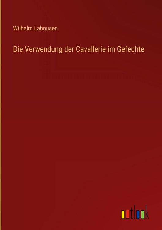 Produktbild: Die Verwendung der Cavallerie im Gefechte