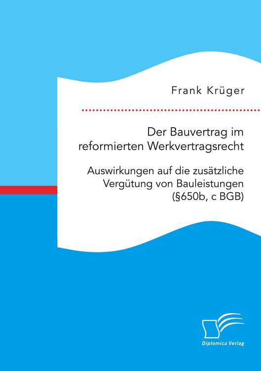 Produktbild: Der Bauvertrag im reformierten Werkvertragsrecht: Auswirkungen auf die zus&auml;tzliche Verg&uuml;tung von Bauleistungen (&sect;650b, c BGB)