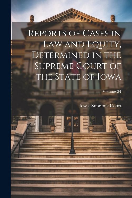 Produktbild: Reports of Cases in Law and Equity, Determined in the Supreme Court of the State of Iowa; Volume 24