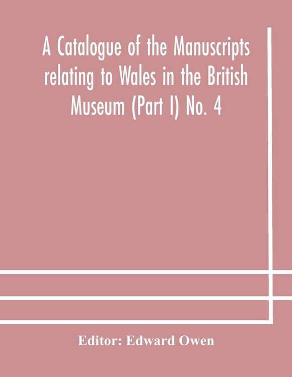 Produktbild: A Catalogue Of The Manuscripts Relating To Wales In The British Museum (Part I) No. 4