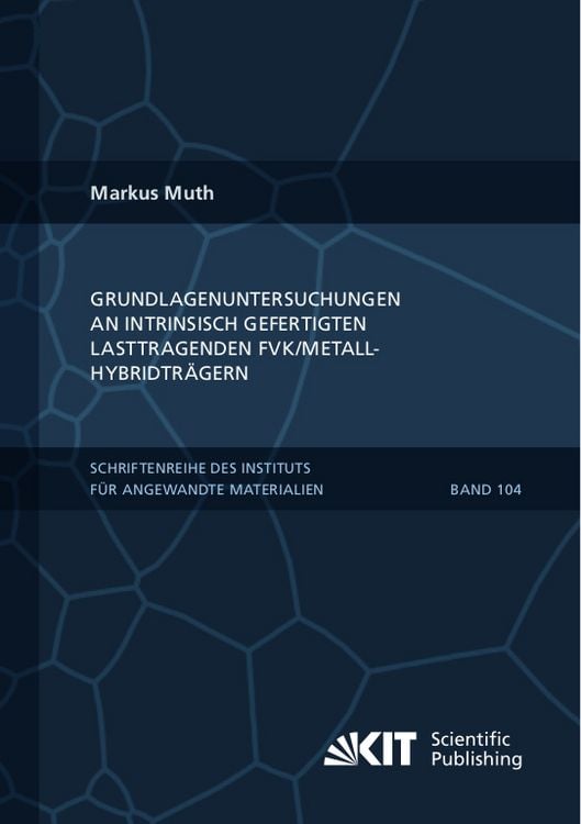 Produktbild: Grundlagenuntersuchungen an intrinsisch gefertigten lasttragenden FVK/Metall-Hybridtr&auml;gern