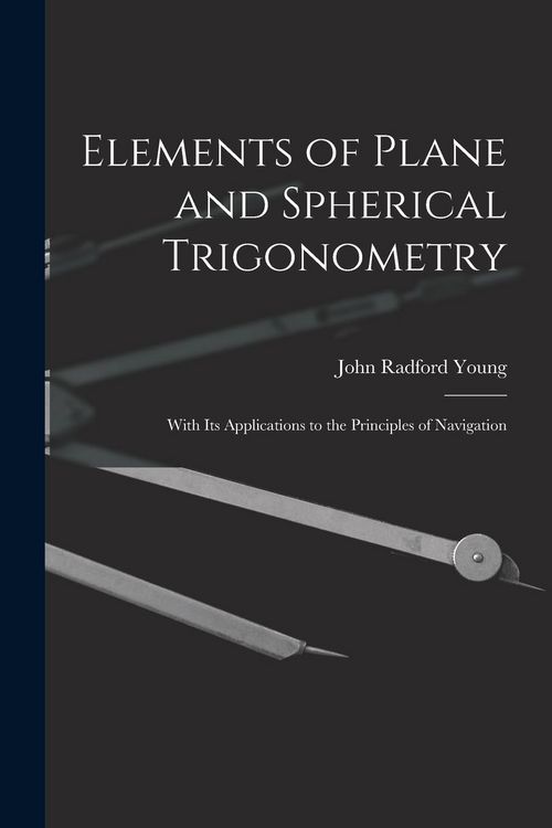 Produktbild: Elements of Plane and Spherical Trigonometry: With Its Applications to the Principles of Navigation