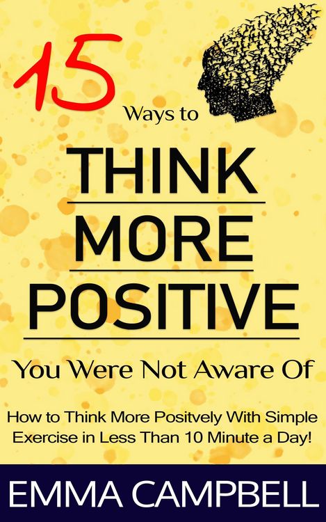 Produktbild: 15 Ways to Think More Positive You Were Not Aware of - How to Start to Think More Positively With Simple Exercise in Less Than 10 Minute a Day!
