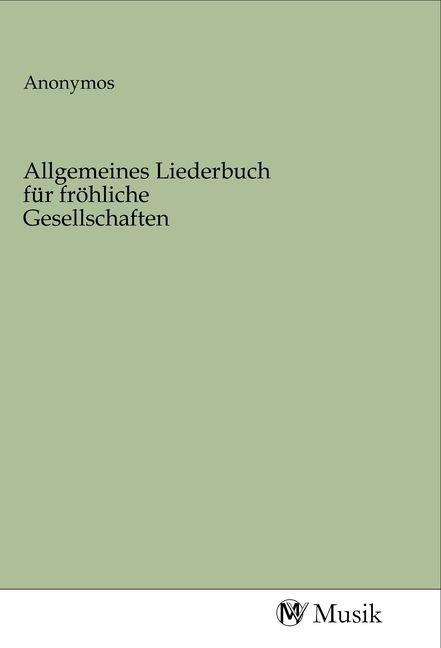 Produktbild: Allgemeines Liederbuch f&uuml;r fr&ouml;hliche Gesellschaften