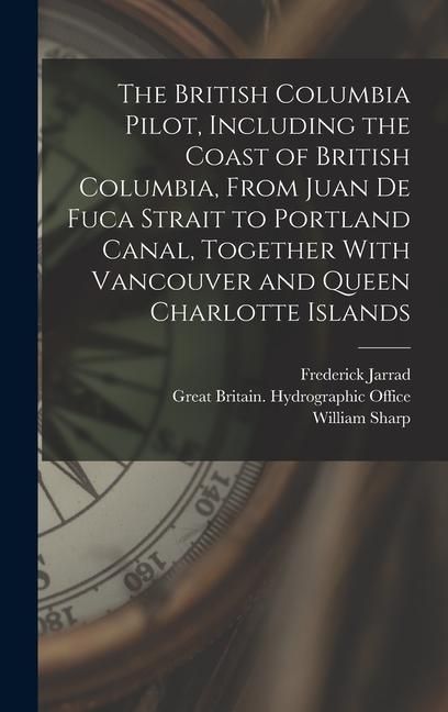 Produktbild: The British Columbia Pilot, Including the Coast of British Columbia, From Juan de Fuca Strait to Portland Canal, Together With Vancouver and Queen Cha