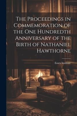 Produktbild: The Proceedings in Commemoration of the One Hundredth Anniversary of the Birth of Nathaniel Hawthorne
