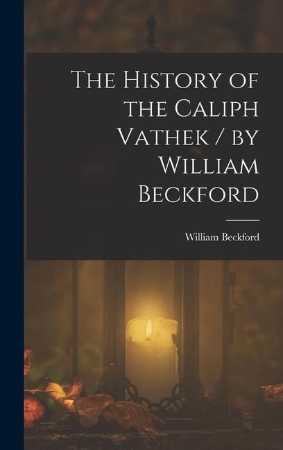 Produktbild: The History of the Caliph Vathek / by William Beckford