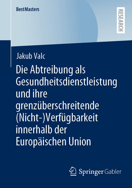 Produktbild: Die Abtreibung als Gesundheitsdienstleistung und ihre grenz&uuml;berschreitende (Nicht-)Verf&uuml;gbarkeit innerhalb der Europ&auml;ischen Union