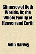 Produktbild: Glimpses of Both Worlds; Or, the Whole Family of Heaven and Earth
