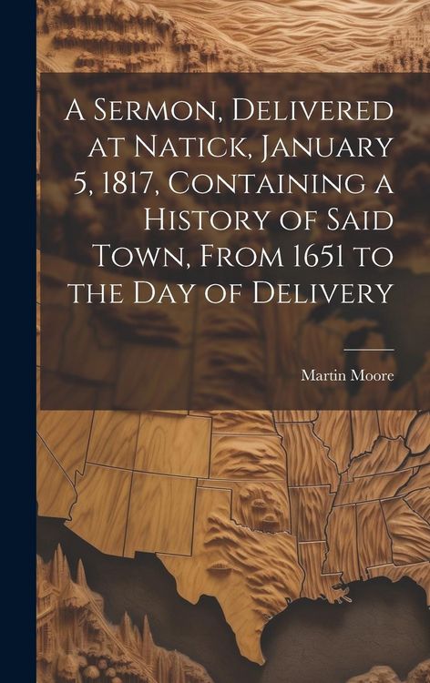 Produktbild: A Sermon, Delivered at Natick, January 5, 1817, Containing a History of Said Town, From 1651 to the day of Delivery