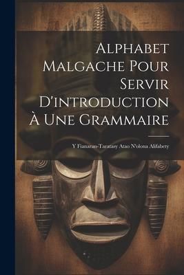 Produktbild: Alphabet Malgache Pour Servir D'introduction &Agrave; Une Grammaire: Y Fianaran-taratasy Atao N'olona Alifabety