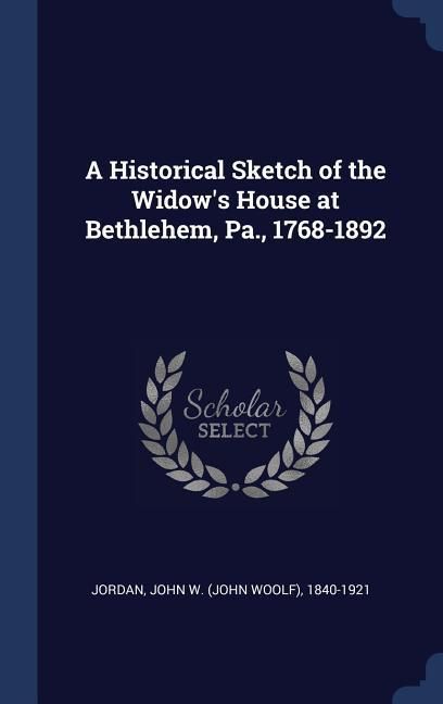 Produktbild: A Historical Sketch of the Widow's House at Bethlehem, Pa., 1768-1892