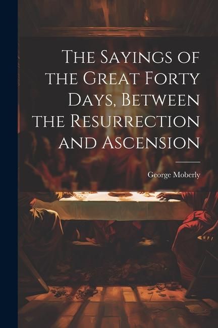 Produktbild: The Sayings of the Great Forty Days, Between the Resurrection and Ascension