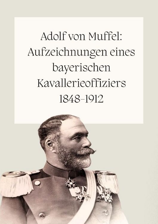 Produktbild: Adolf von Muffel: Aufzeichnungen eines bayerischen Kavallerieoffiziers 1848-1912