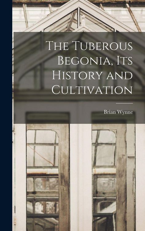 Produktbild: The Tuberous Begonia, Its History and Cultivation