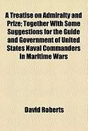 Produktbild: A Treatise on Admiralty and Prize; Together with Some Suggestions for the Guide and Government of United States Naval Commanders in Maritime Wars