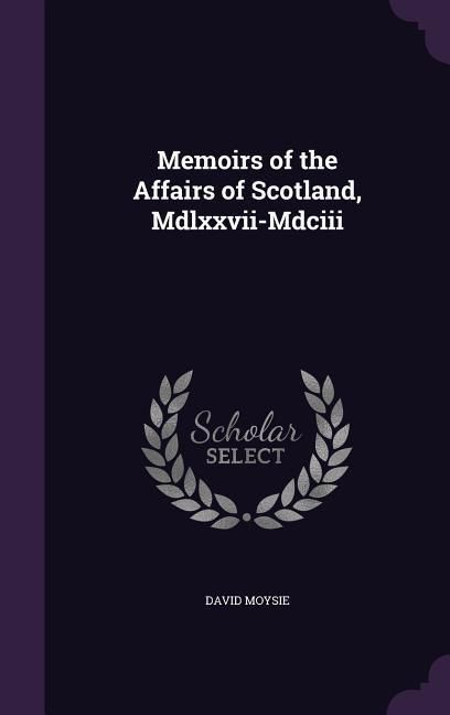 Produktbild: Memoirs of the Affairs of Scotland, Mdlxxvii-Mdciii